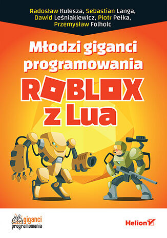 Młodzi giganci programowania. Roblox z Lua Dawid Leśniakiewicz, Piotr Pełka, Sebastian Langa, Radosław Kulesza, Przemysław Folholc - okladka książki