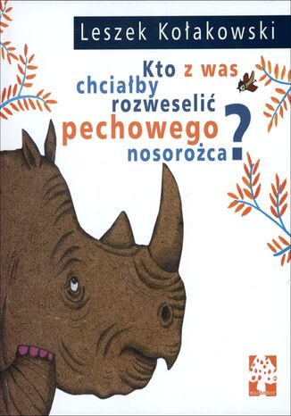 Kto z was chciałby rozweselić pechowego nosorożca Leszek Kołakowski - okladka książki