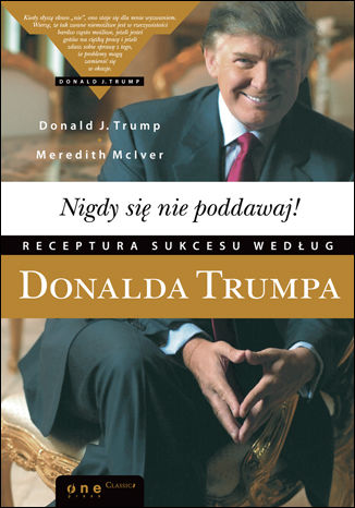 Nigdy się nie poddawaj! Receptura sukcesu. Donald Trump Donald J. Trump (Author), Meredith McIver (Contributor) - okladka książki