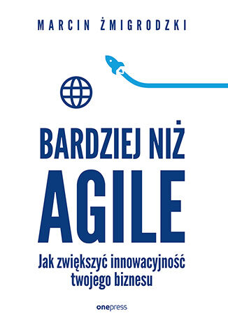 Nowość: Bardziej niż Agile. Jak zwiększyć innowacyjność twojego biznesu