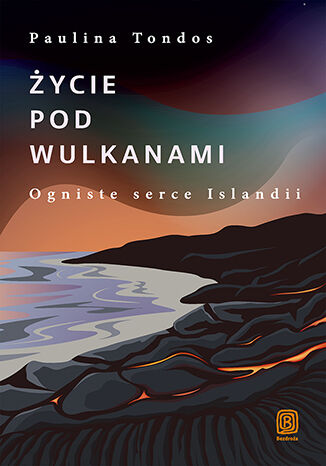 Nowość: Życie pod wulkanami. Ogniste serce Islandii
