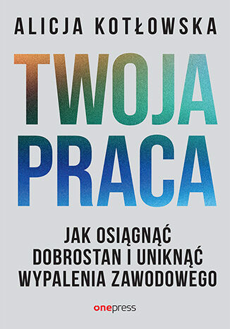Nowość: Twoja praca. Jak osiągnąć dobrostan i uniknąć wypalenia zawodowego