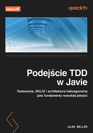 Nowość: Podejście TDD w Javie. Testowanie, SOLID i architektura heksagonalna jako fundamenty wysokiej jakości