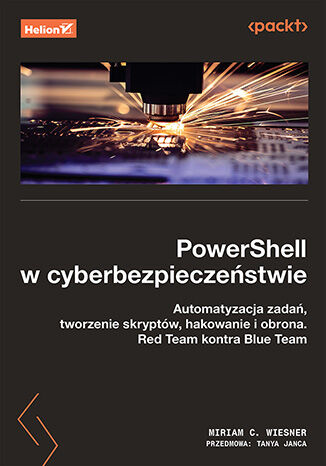 Nowość: PowerShell w cyberbezpieczeństwie. Automatyzacja zadań, tworzenie skryptów, hakowanie i obrona. Red Team kontra Blue Team