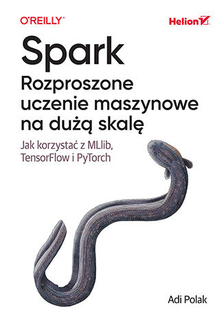 Promocja dnia: Spark. Rozproszone uczenie maszynowe na dużą skalę. Jak korzystać z MLlib, TensorFlow i PyTorch