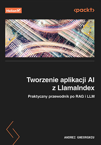 Nowość: Tworzenie aplikacji AI z LlamaIndex. Praktyczny przewodnik po RAG i LLM