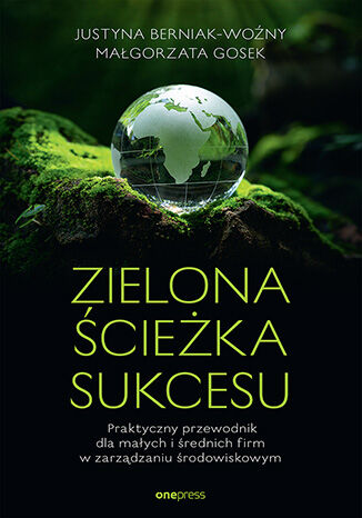 Nowość: Zielona ścieżka sukcesu. Praktyczny przewodnik dla małych i średnich firm w zarządzaniu środowiskowym