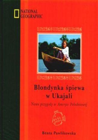 Blondynka śpiewa w Ukajali (oprawa twarda) Beata Pawlikowska - okladka książki