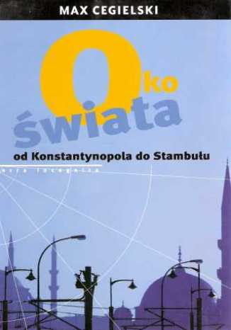 Oko świata od Konstantynopola do Stambułu Max Cegielski - okladka książki