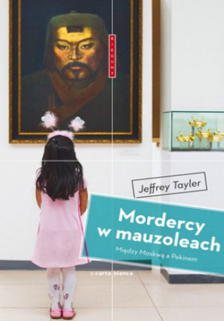 Mordercy w mauzoleach. Między Moskwą a Pekinem Jeffrey Tayler - okladka książki