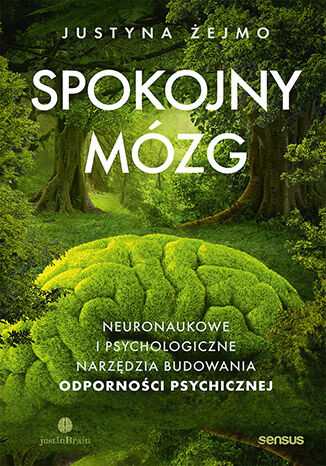 Spokojny mózg. Neuronaukowe i psychologiczne narzędzia budowania odporności psychicznej Justyna Żejmo - okladka książki