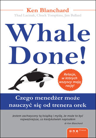 Whale Done! Czego menedżer może nauczyć się od trenera orek Kenneth Blanchard, Thad Lacinak, Chuck Tompkins, Jim Ballard - okladka książki