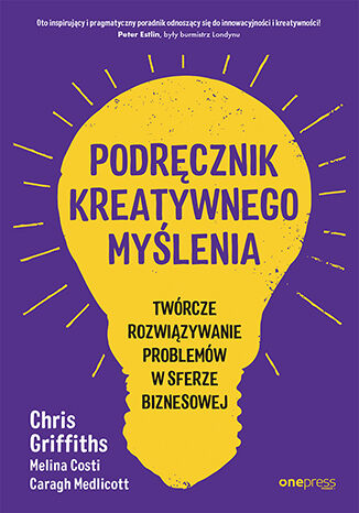 Podręcznik kreatywnego myślenia. Twórcze rozwiązywanie problemów w sferze biznesowej Chris Griffiths, Melina Costi, Caragh Medlicott - okladka książki