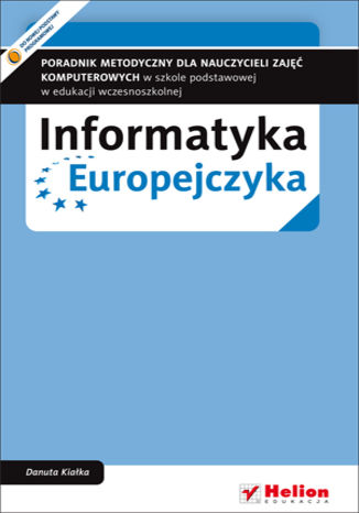 Informatyka Europejczyka. Poradnik metodyczny dla nauczycieli zajęć komputerowych w szkole podstawowej w edukacji wczesnoszkolnej (Wydanie II) Danuta Kiałka - okladka książki