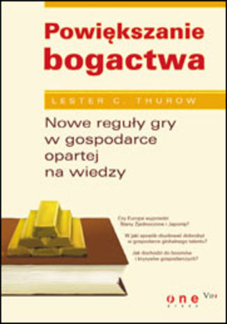 Powiększanie bogactwa. Nowe reguły gry w gospodarce opartej na wiedzy Lester C. Thurow - okladka książki