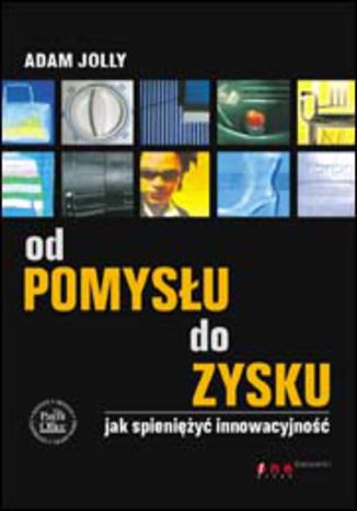 Od pomysłu do zysku. Jak spieniężyć innowacyjność Adam Jolly - okladka książki