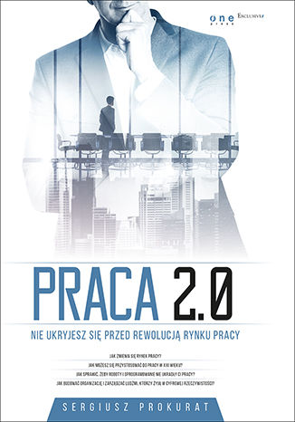 Praca 2.0. Nie ukryjesz się przed rewolucją rynku pracy Sergiusz Prokurat - okladka książki
