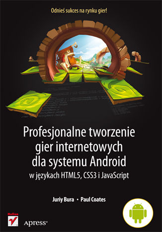 Profesjonalne tworzenie gier internetowych dla systemu Android w językach HTML5, CSS3 i JavaScript Juriy Bura, Paul Coates - okladka książki