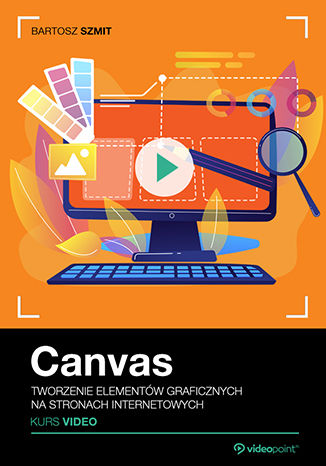 HTML5 Canvas. Kurs video. Tworzenie elementów graficznych na stronach internetowych Bartosz Szmit - okladka książki