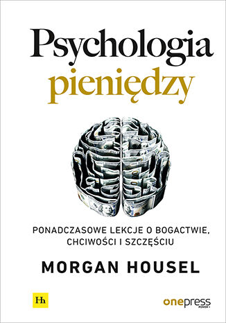 Psychologia pieniędzy. Ponadczasowe lekcje o bogactwie, chciwości i szczęściu Morgan Housel - okladka książki