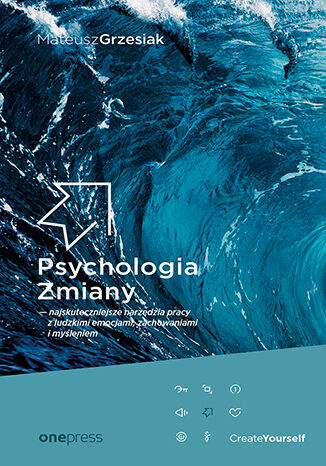 Psychologia Zmiany - najskuteczniejsze narzędzia pracy z ludzkimi emocjami, zachowaniami i myśleniem Mateusz Grzesiak - okladka książki