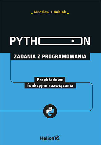 Python. Zadania z programowania. Przykładowe funkcyjne rozwiązania Mirosław J. Kubiak - okladka książki