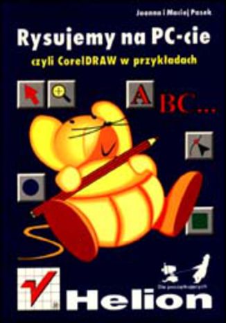 Rysujemy na PC-cie, czyli CorelDRAW w przykładach Joanna Pasek, Maciej Pasek - okladka książki