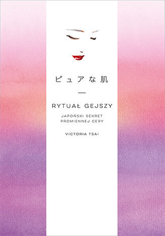 Rytuał gejszy. Japoński sekret promiennej cery Victoria Tsai - okladka książki