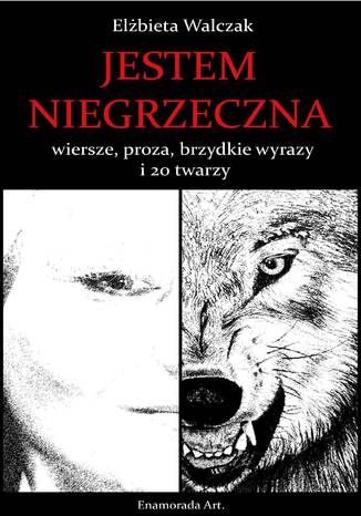 Jestem niegrzeczna - wiersze, proza, brzydkie wyrazy i 20 twarzy Elżbieta Walczak - okladka książki