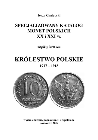 SPECJALIZOWANY KATALOG MONET POLSKICH XX i XXI w. KRÓLESTWO POLSKIE 1917 - 1918 Jerzy Chałupski - okladka książki