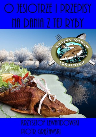 O jesiotrze i przepisy na dania z tej ryby Krzysztof Lewandowski, Piotr Grążawski - okladka książki