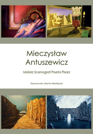 Mieczysław Antuszewicz Malarz Scenograf Poeta Pisarz Jolanta Mikołajczyk - okladka książki