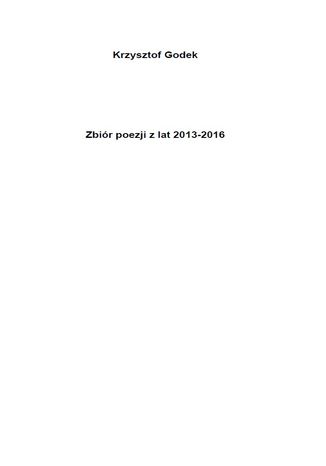 Zbiór poezji z lat 2013-2016 Krzysztof Godek - okladka książki