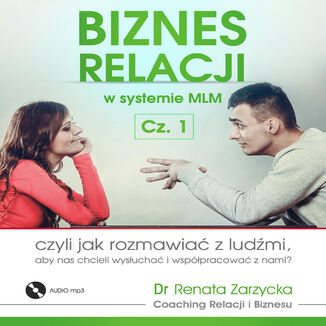 Jak rozmawiać z ludźmi, aby nas chcieli wysłuchać i współpracować z nami? Biznes relacji w systemie MLM cz.1 dr Renata Zarzycka - audiobook CD