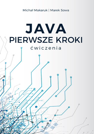 Java Pierwsze Kroki - ćwiczenia Michał Makaruk, Marek Sowa - okladka książki