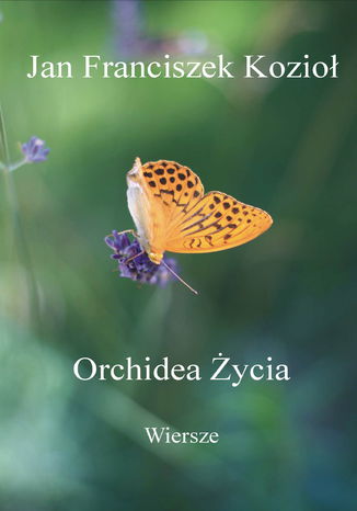 Orchidea Życia - Wiersze Jan Franciszek Kozioł - okladka książki