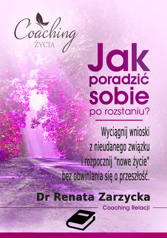 Jak poradzić sobie po rozstaniu? Wyciągnij wnioski z nieudanego związku  i rozpocznij nowe życie! (e-book) SERIA: Rozstanie (cz.5/6) dr Renata Zarzycka - okladka książki