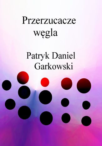 Przerzucacze węgla Patryk Daniel Garkowski - okladka książki