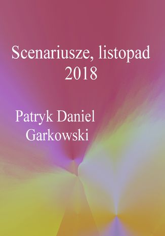 Scenariusze, listopad 2018 Patryk Daniel Garkowski - okladka książki