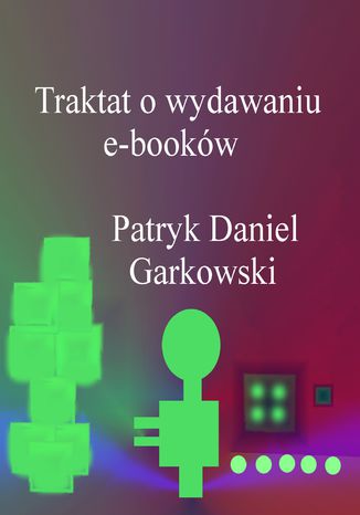 Traktat o wydawaniu e-booków Patryk Daniel Garkowski - okladka książki