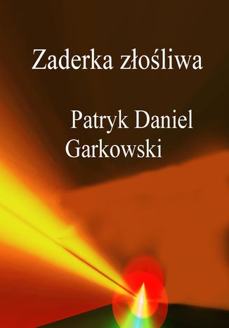 Zaderka złośliwa Patryk Daniel Garkowski - okladka książki