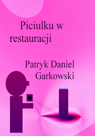 Piciulku w restauracji Patryk Daniel Garkowski - okladka książki