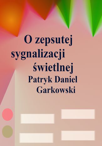 O zepsutej sygnalizacji świetlnej Patryk Daniel Garkowski - okladka książki