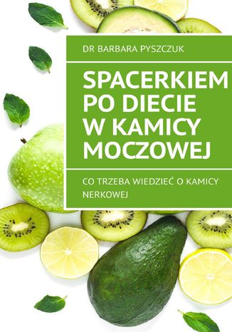 Spacerkiem po diecie w kamicy moczowej Dr Barbara Pyszczuk - okladka książki