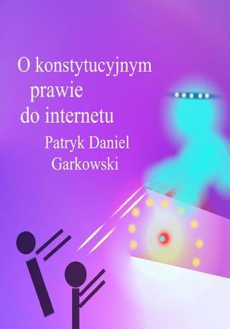 O konstytucyjnym prawie do internetu Patryk Daniel Garkowski - okladka książki