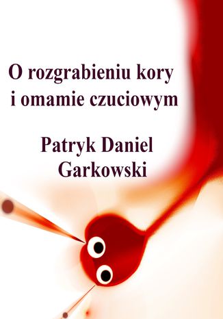 O rozgrabieniu kory i omamie czuciowym Patryk Daniel Garkowski - okladka książki