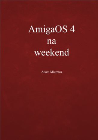AmigaOS 4 na weekend Adam Mierzwa - okladka książki
