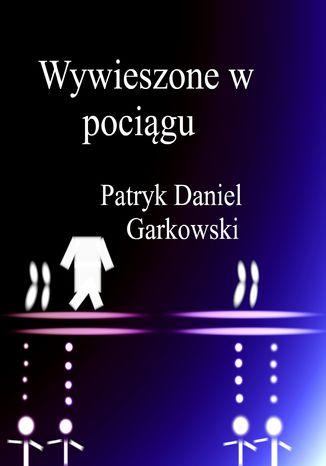 Wywieszone w pociągu Patryk Daniel Garkowski - okladka książki