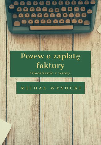 Pozew o zapłatę faktury. Omówienie i wzory Michał Wysocki - okladka książki