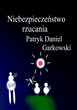 Niebezpieczeństwo rzucania Patryk Daniel Garkowski - okladka książki